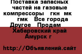 Поставка запасных частей на газовые компрессоры 10гкн, мк-8,10 гмк - Все города Другое » Продам   . Хабаровский край,Амурск г.